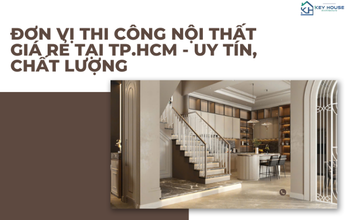 Đơn vị thi công nội thất giá rẻ tại TP.HCM - Uy tín, Chất lượng