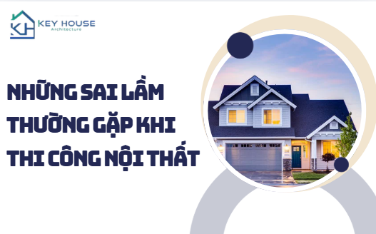 Những sai lầm thường gặp khi thi công nội thất