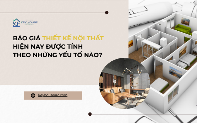 Báo giá thiết kế nội thất hiện nay được tính theo những yếu tố nào?