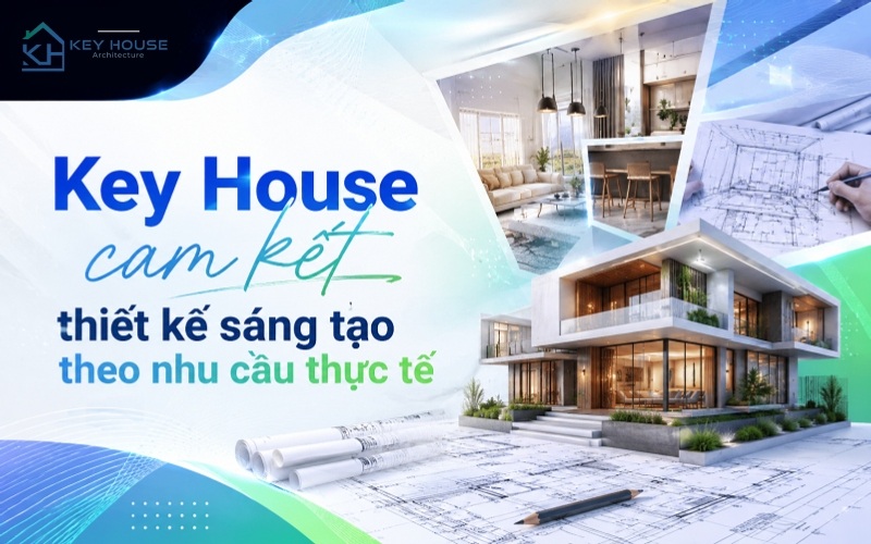 Key House cam kết thiết kế sáng tạo theo nhu cầu thực tế
