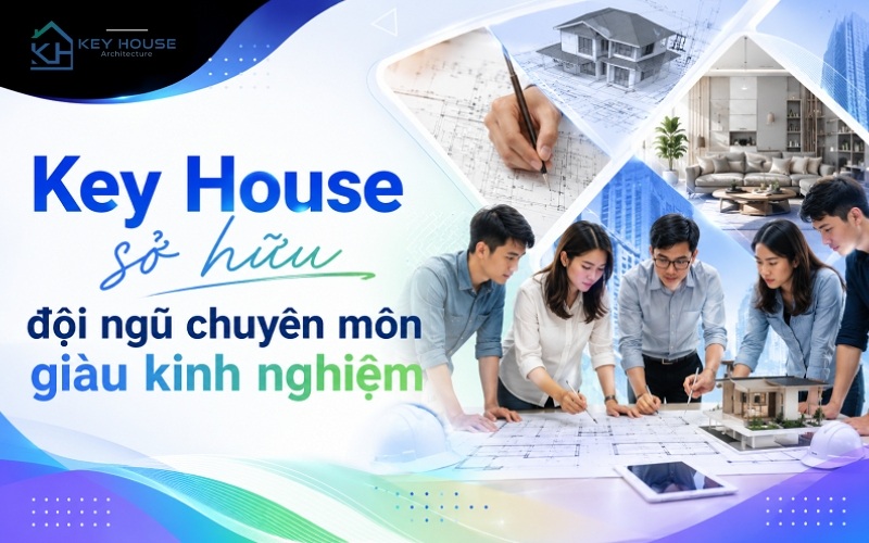 Key House sở hữu đội ngũ chuyên môn giàu kinh nghiệm
